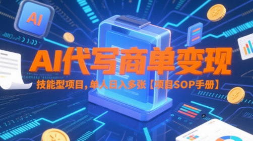 AI代写商单变现，技能型项目，单人日入多张 【项目SOP手册】-优优云网创