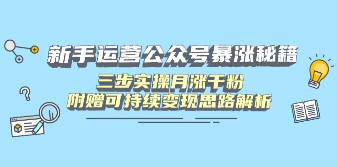 （14111期）新手运营公众号暴涨秘籍，三步实操月涨千粉，附赠可持续变现思路解析-优优云网创