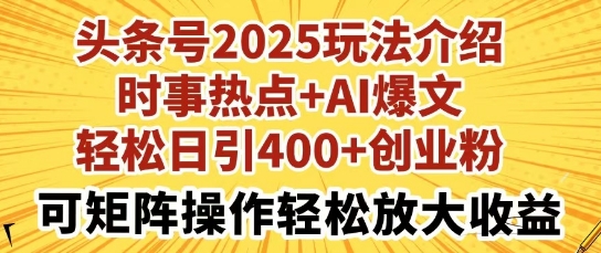 头条号2025玩法介绍，时事热点+AI爆文，轻松日引400+创业粉，可矩阵操作轻松放大收益-优优云网创