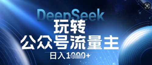 DeepSeek玩转公众号流量主，日入数张，每天几分钟，操作简单零门槛-优优云网创