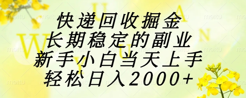 （15058期）快递回收掘金，长期稳定的副业，新手小白当天上手，轻松日入2000+-优优云网创