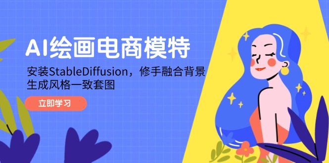 （14741期）AI绘画电商模特，安装StableDiffusion，修手融合背景，生成风格一致套图-优优云网创