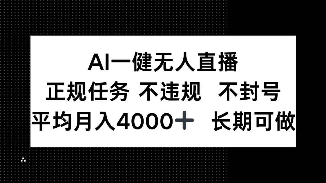 （14780期）AI一键无人直播，正规任务 不违规 不封号，平均月入4000+ 长期可做-优优云网创