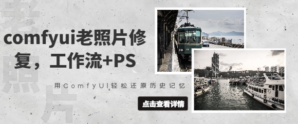 comfyui老照片修复，工作流+PS，用ComfyUI轻松还原历史记忆-优优云网创
