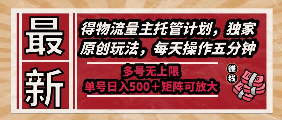 （14954期）最新得物流量主托管计划，独家原创玩法，每天操作五分钟，多号无上限 …-优优云网创