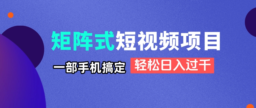 （14475期）矩阵式短视频项目揭秘，一部手机搞定，轻松日入过千-优优云网创