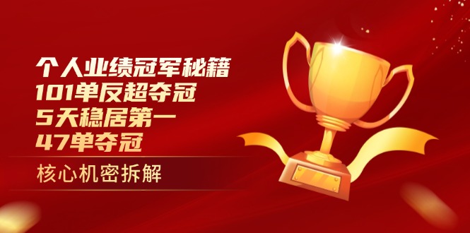 （14448期）个人业绩冠军秘籍：101单反超夺冠，5天稳居第一，47单夺冠-优优云网创