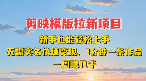 剪映模板拉新项目：新手也能轻松上手，无需实名，快速变现，一分钟一条作品，一周挣几k-优优云网创