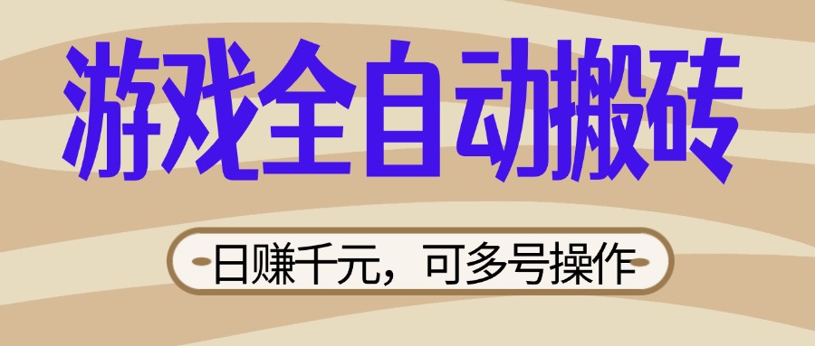 （14150期）游戏全自动搬砖，日赚千元，可多号操作，新手小白宝妈躺赚-优优云网创