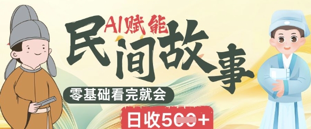 AI赋能民间故事赛道零基础看完就会上手简单日收5张-优优云网创