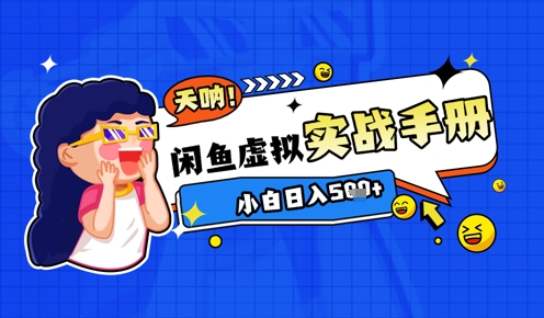 2025闲鱼虚拟电商超详细实战手册，小白日入几张-优优云网创