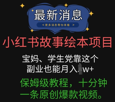 小红书故事绘本项目，宝妈、学生党靠这个副业也能月入过w+保姆级教程，十分钟一条原创爆款视频-优优云网创