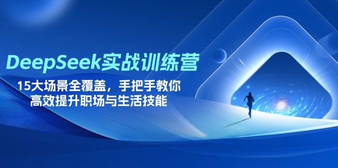 （14236期）DeepSeek实战训练营，15大场景全覆盖，手把手教你高效提升职场与生活技能-优优云网创