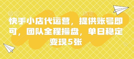 快手小店代运营，提供账号即可，团队全程操盘，单日稳定变现5张【揭秘】-优优云网创