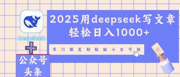 2025用deepseek写文章轻松日入多张，零门槛复制粘贴小白可做-优优云网创