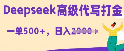 DeepSeek高级代写打金，一单收益3张，从获客到变现的全流程-优优云网创