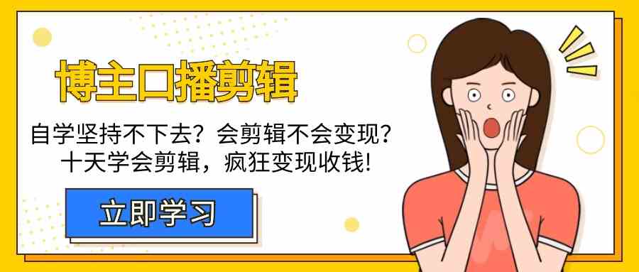 博主口播剪辑课，十天学会视频剪辑，解决变现问题疯狂收钱！-优优云网创