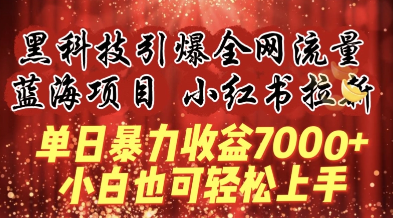 蓝海项目!黑科技引爆全网流量小红书拉新，单日暴力收益7000+，小白也能轻松上手-优优云网创