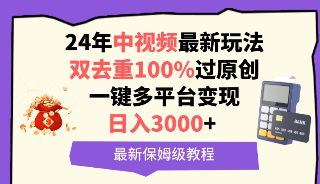 中视频24年最新玩法，双去重100%过原创，一键多平台变现，日入3000+ 保姆级教程-优优云网创