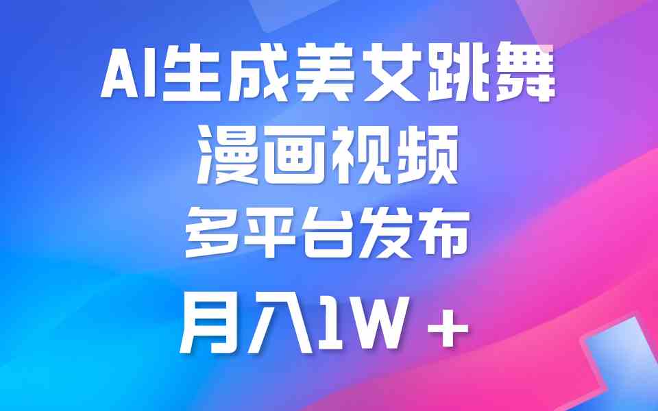 （9789期）利用AI把美女跳舞视频制作漫画，纯原创，不违规。月入1W+-优优云网创