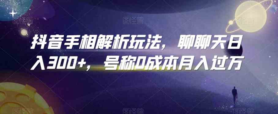 抖音手相解析玩法，聊聊天日入300+，号称0成本月入过万-优优云网创