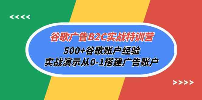 谷歌广告B2C实战特训营，500+谷歌账户经验，实战演示从0-1搭建广告账户-优优云网创