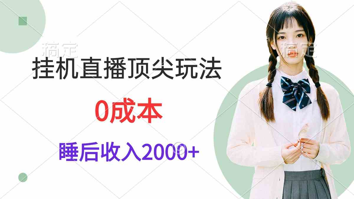 （9715期）挂机直播顶尖玩法，睡后日收入2000+、0成本，视频教学-优优云网创