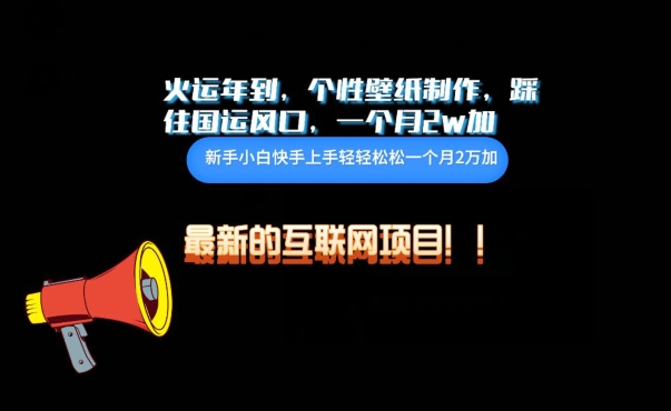 火运年到，个性壁纸制作，踩住国运风口，1个月2w加-优优云网创