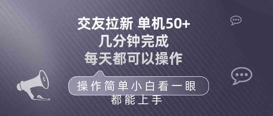 （10124期）交友拉新 单机50 操作简单 每天都可以做 轻松上手-优优云网创