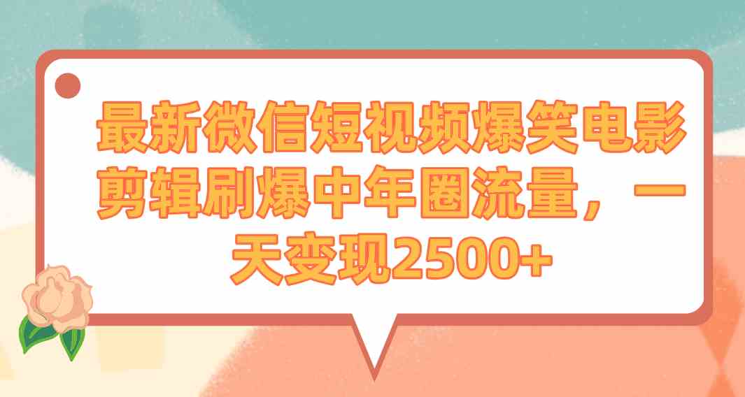 （9310期）最新微信短视频爆笑电影剪辑刷爆中年圈流量，一天变现2500+-优优云网创