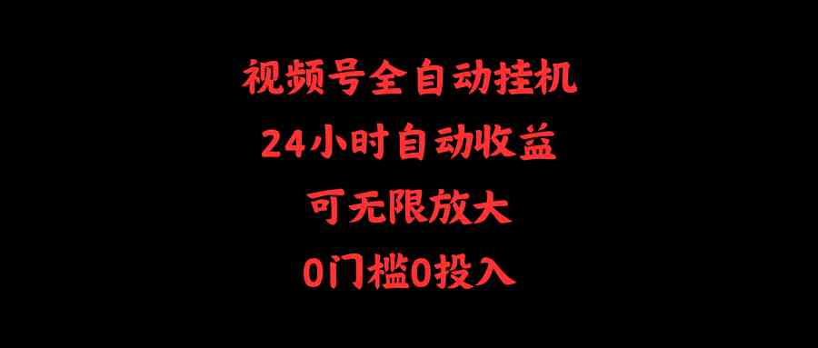 （10031期）视频号全自动挂机，24小时自动收益，可无限放大，0门槛0投入-优优云网创