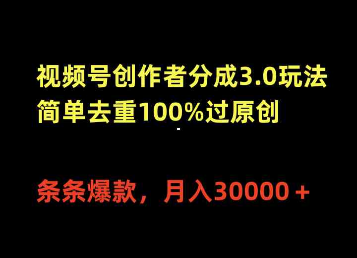 （10002期）视频号创作者分成3.0玩法，简单去重100%过原创，条条爆款，月入30000＋-优优云网创