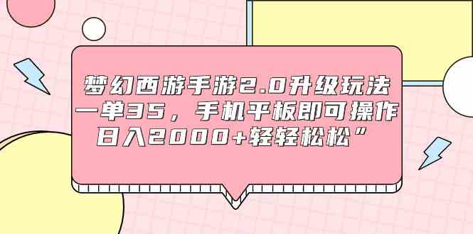（9303期）梦幻西游手游2.0升级玩法，一单35，手机平板即可操作，日入2000+轻轻松松”-优优云网创