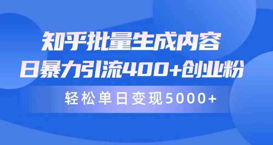 （9980期）知乎批量生成内容，日暴力引流400+创业粉，轻松单日变现5000+-优优云网创