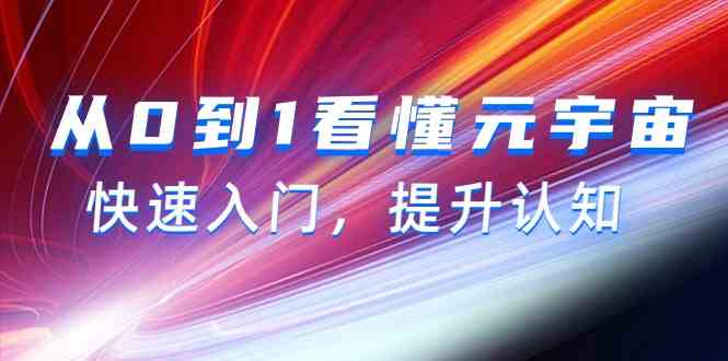 从0到1看懂元宇宙，快速入门，提升认知（15节视频课）-优优云网创