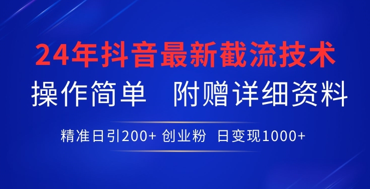 24年最新抖音截流技术，精准日引200+创业粉，操作简单附赠详细资料-优优云网创