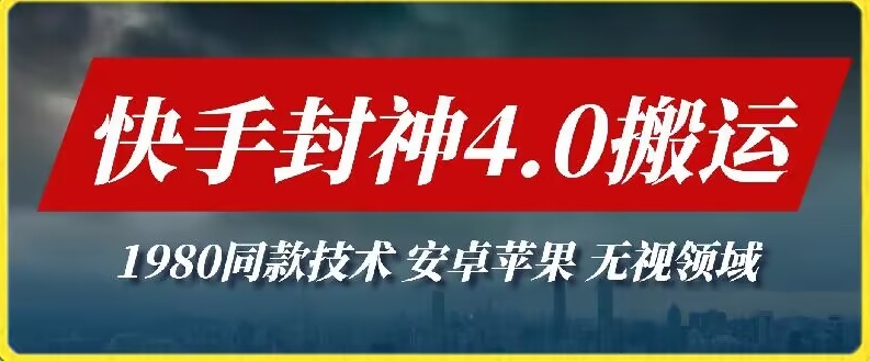 最新快手封神4.0搬运技术，收费1980的技术，无视安卓苹果 ，无视领域-优优云网创