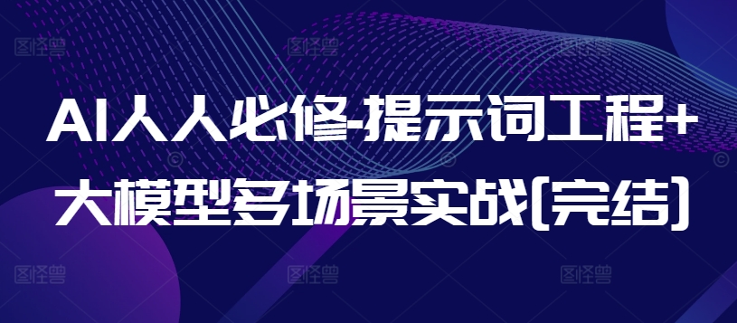 AI人人必修-提示词工程+大模型多场景实战[完结]-优优云网创