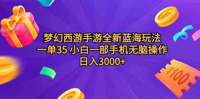 （9612期）梦幻西游手游全新蓝海玩法 一单35 小白一部手机无脑操作 日入3000+轻轻…-优优云网创
