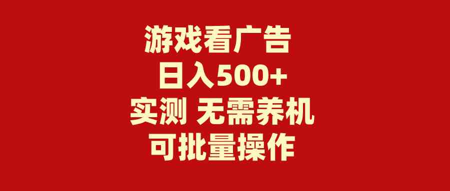 （9904期）游戏看广告 无需养机 操作简单 没有成本 日入500+-优优云网创