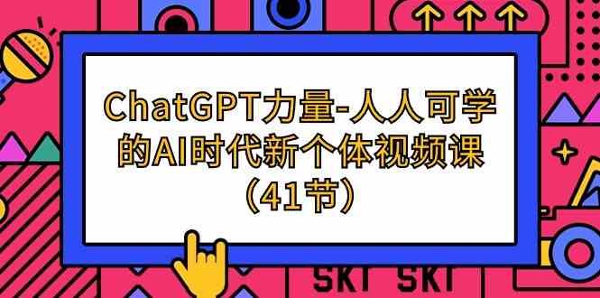 ChatGPT力量-人人可学的AI时代新个体视频课（41节）-优优云网创