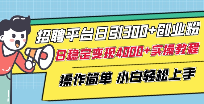 招聘平台日引300+创业粉，日稳定变现4000+实操教程小白轻松上手-优优云网创