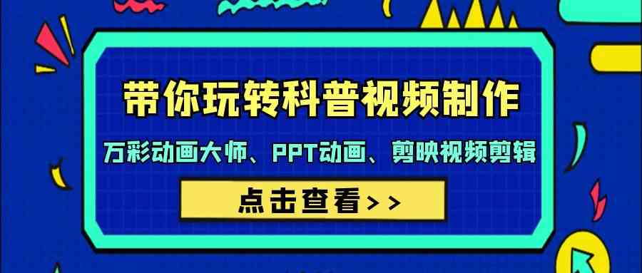 带你玩转科普视频制作-万彩动画大师、PPT动画、剪映视频剪辑（44节课）-优优云网创