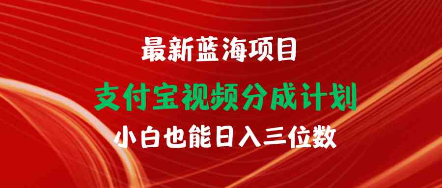 （9939期）最新蓝海项目 支付宝视频频分成计划 小白也能日入三位数-优优云网创
