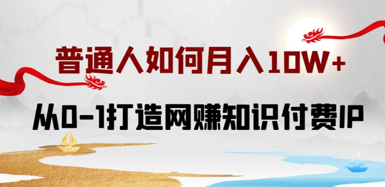 普通人如何打造知识付费IP月入10W+，从0-1打造网赚知识付费IP，小白喂饭级教程-优优云网创