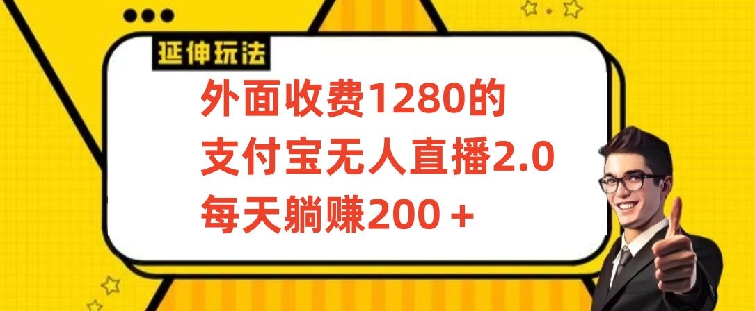 外面收费1280的支付宝无人直播2.0项目，每天躺赚200+，保姆级教程-优优云网创