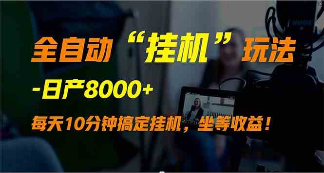 （9596期）全自动“挂机”玩法，实现睡后收入，日产8000+-优优云网创