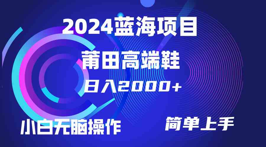 （10030期）每天两小时日入2000+，卖莆田高端鞋，小白也能轻松掌握，简单无脑操作…-优优云网创
