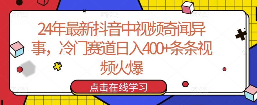 24年最新抖音中视频奇闻异事，冷门赛道日入400+条条视频火爆-优优云网创