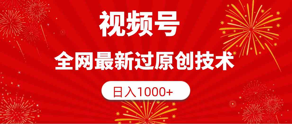 （9713期）视频号，全网最新过原创技术，日入1000+-优优云网创